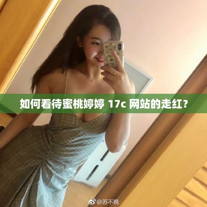 如何看待蜜桃婷婷 17c 网站的走红？