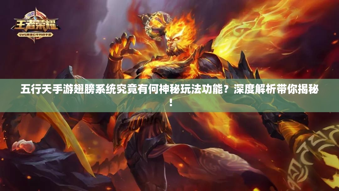 五行天手游翅膀系统究竟有何神秘玩法功能？深度解析带你揭秘！
