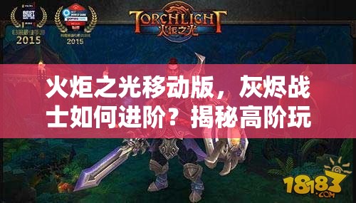 火炬之光移动版，灰烬战士如何进阶？揭秘高阶玩法悬念！