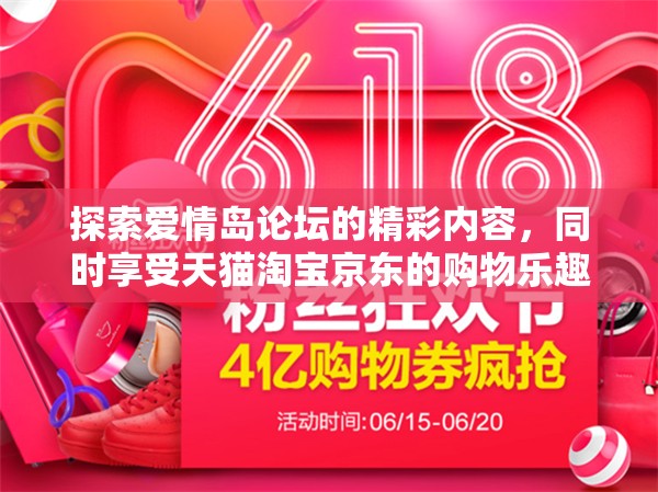 探索爱情岛论坛的精彩内容，同时享受天猫淘宝京东的购物乐趣，发现更多优质商品与情感交流
