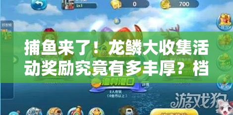 捕鱼来了！龙鳞大收集活动奖励究竟有多丰厚？档位深度解析揭秘！