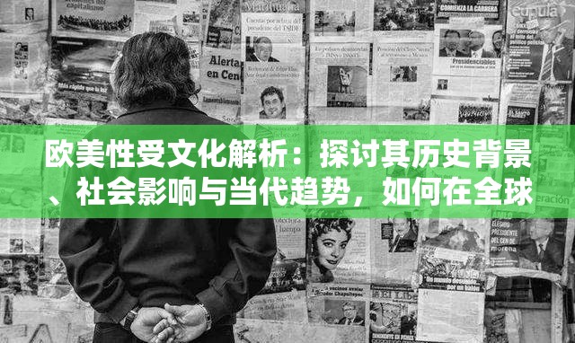 欧美性受文化解析：探讨其历史背景、社会影响与当代趋势，如何在全球范围内引发广泛讨论？