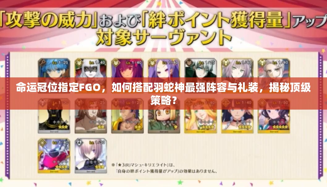 命运冠位指定FGO，如何搭配羽蛇神最强阵容与礼装，揭秘顶级策略？