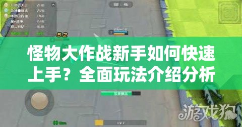 怪物大作战新手如何快速上手？全面玩法介绍分析揭秘！