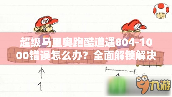 超级马里奥跑酷遭遇804-1000错误怎么办？全面解锁解决方法攻略！
