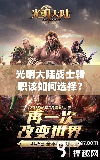 光明大陆战士转职该如何选择？全面分析详解带你揭秘！