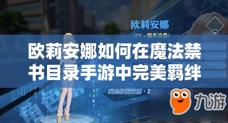 欧莉安娜如何在魔法禁书目录手游中完美羁绊？攻略及玩法大变革预测！
