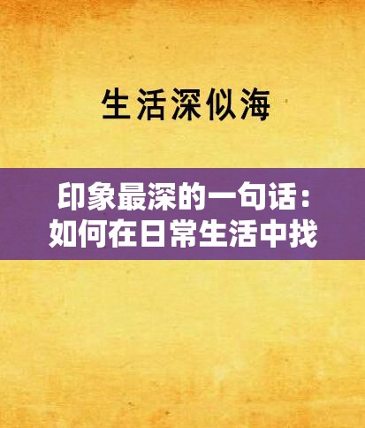 印象最深的一句话：如何在日常生活中找到真正的幸福与满足？