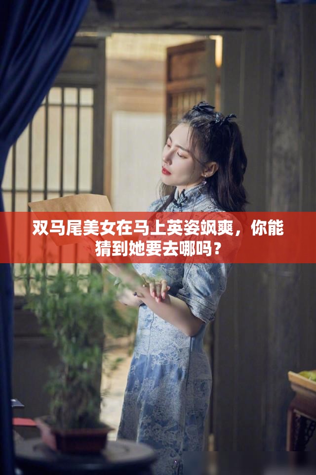 双马尾美女在马上英姿飒爽，你能猜到她要去哪吗？