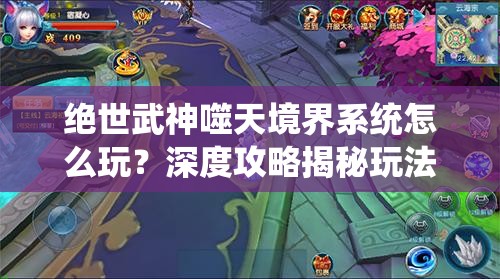 绝世武神噬天境界系统怎么玩？深度攻略揭秘玩法功能！