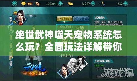 绝世武神噬天宠物系统怎么玩？全面玩法详解带你揭秘悬念！