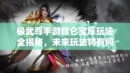 极武尊手游昆仑宝库玩法全揭秘，未来玩法将有何革命性变革？