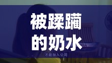 被蹂躏的奶水1在线播放迅雷下载：高清完整版免费观看，快速下载资源推荐