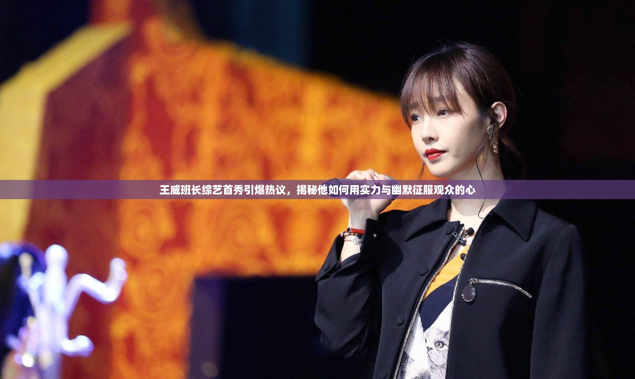 王威班长综艺首秀引爆热议，揭秘他如何用实力与幽默征服观众的心