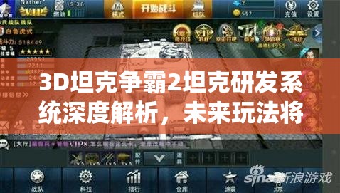 3D坦克争霸2坦克研发系统深度解析，未来玩法将如何革命性升级？