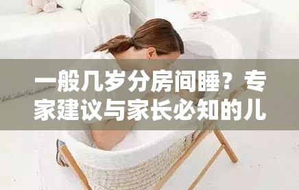 一般几岁分房间睡？专家建议与家长必知的儿童独立睡眠指南