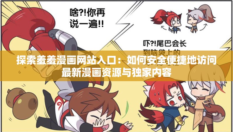 探索羞羞漫画网站入口：如何安全便捷地访问最新漫画资源与独家内容