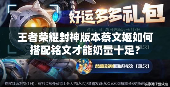 王者荣耀封神版本蔡文姬如何搭配铭文才能奶量十足？