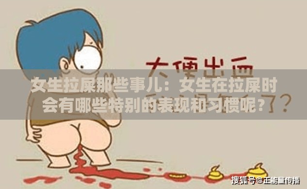 女生拉屎那些事儿：女生在拉屎时会有哪些特别的表现和习惯呢？