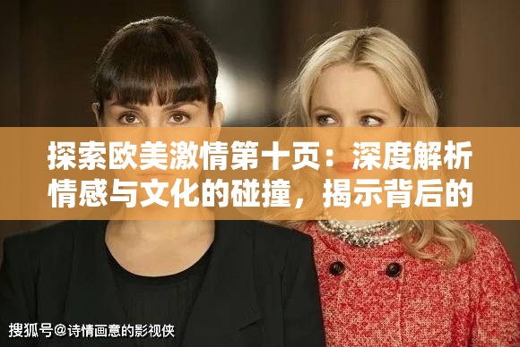 探索欧美激情第十页：深度解析情感与文化的碰撞，揭示背后的故事与影响