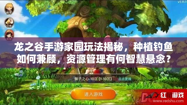 龙之谷手游家园玩法揭秘，种植钓鱼如何兼顾，资源管理有何智慧悬念？