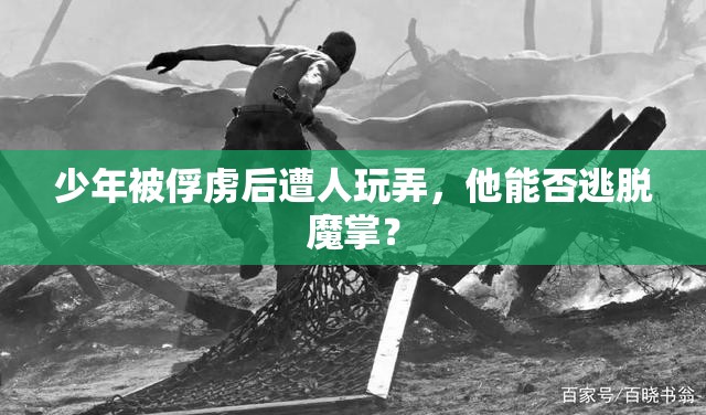 少年被俘虏后遭人玩弄，他能否逃脱魔掌？