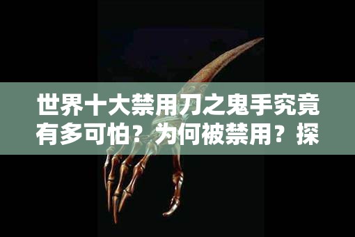 世界十大禁用刀之鬼手究竟有多可怕？为何被禁用？探秘其背后真相
