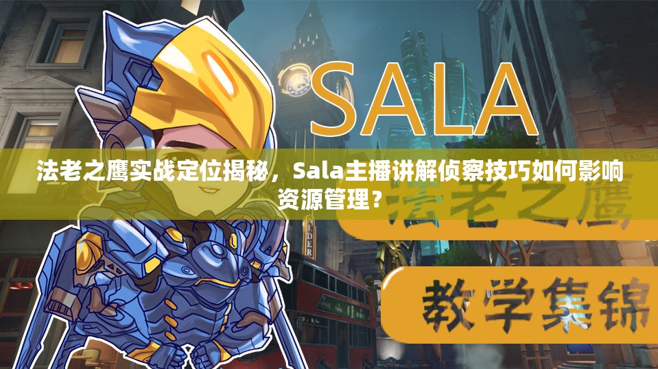 法老之鹰实战定位揭秘，Sala主播讲解侦察技巧如何影响资源管理？
