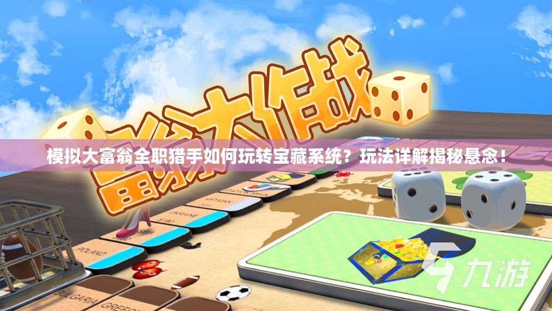 模拟大富翁全职猎手如何玩转宝藏系统？玩法详解揭秘悬念！