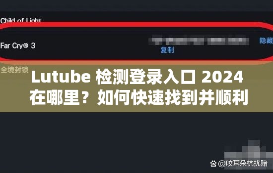 Lutube 检测登录入口 2024 在哪里？如何快速找到并顺利登录？