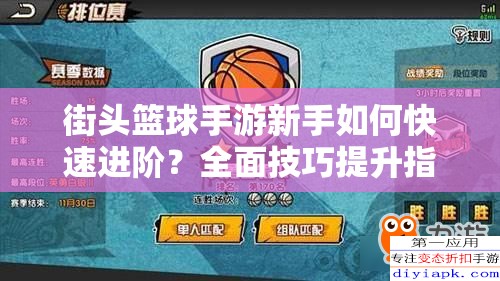 街头篮球手游新手如何快速进阶？全面技巧提升指南大揭秘！