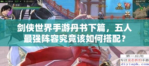 剑侠世界手游丹书下篇，五人最强阵容究竟该如何搭配？