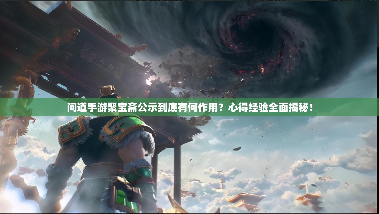 问道手游聚宝斋公示到底有何作用？心得经验全面揭秘！