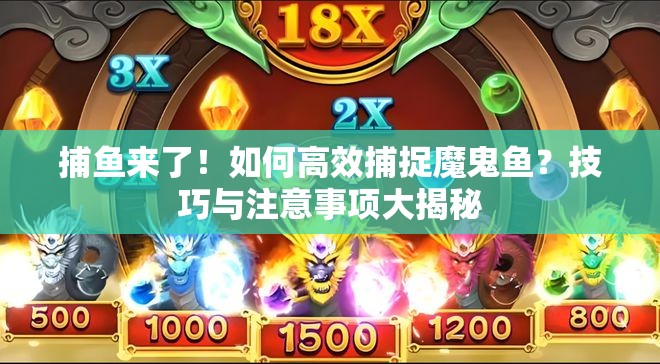 捕鱼来了！如何高效捕捉魔鬼鱼？技巧与注意事项大揭秘