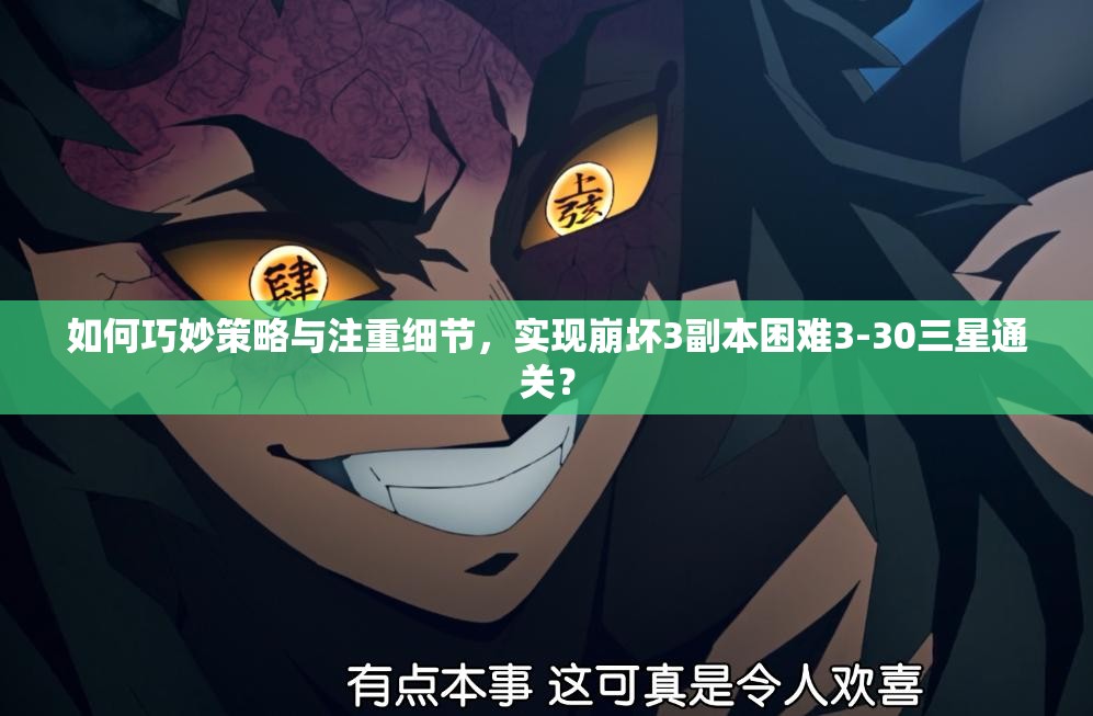 如何巧妙策略与注重细节，实现崩坏3副本困难3-30三星通关？