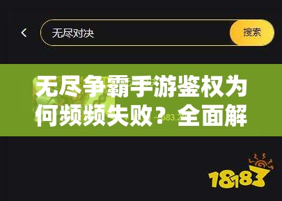 无尽争霸手游鉴权为何频频失败？全面解析原因及解决方案！