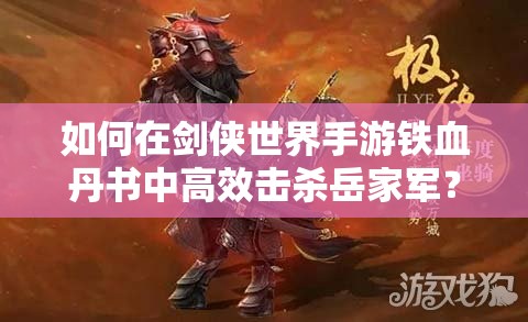如何在剑侠世界手游铁血丹书中高效击杀岳家军？攻略揭秘！