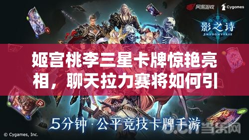 姬宫桃李三星卡牌惊艳亮相，聊天拉力赛将如何引领未来玩法革命？