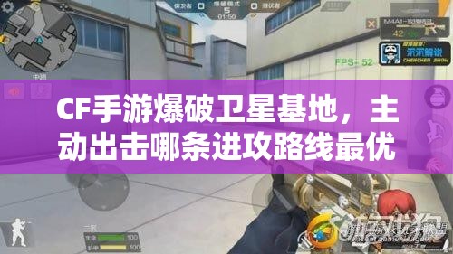 CF手游爆破卫星基地，主动出击哪条进攻路线最优？悬念揭晓！