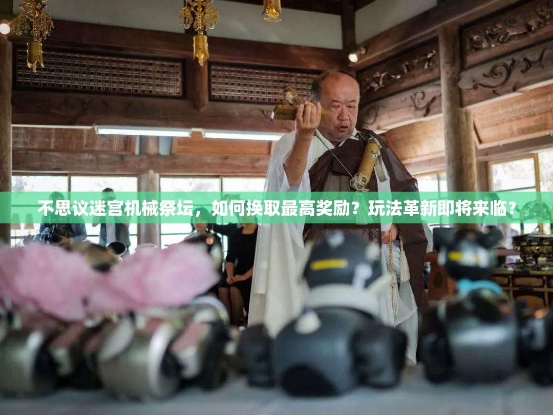 不思议迷宫机械祭坛，如何换取最高奖励？玩法革新即将来临？