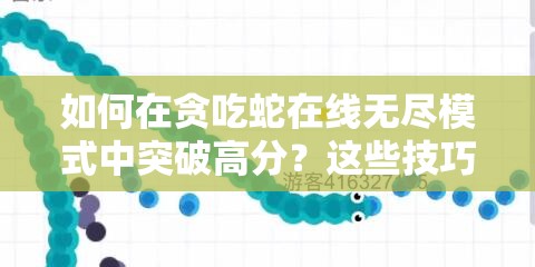 如何在贪吃蛇在线无尽模式中突破高分？这些技巧你掌握了吗？