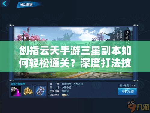 剑指云天手游三星副本如何轻松通关？深度打法技巧全揭秘！