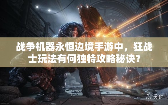 战争机器永恒边境手游中，狂战士玩法有何独特攻略秘诀？