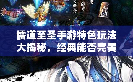 儒道至圣手游特色玩法大揭秘，经典能否完美重现引悬念？