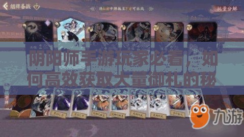 阴阳师手游玩家必看，如何高效获取大量御札的秘诀何在？