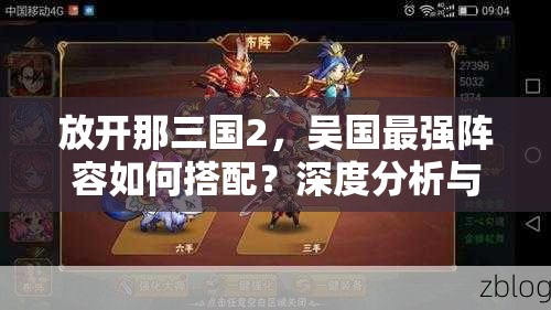 放开那三国2，吴国最强阵容如何搭配？深度分析与推荐指南