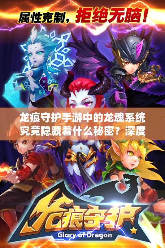 龙痕守护手游中的龙魂系统究竟隐藏着什么秘密？深度解析来袭！