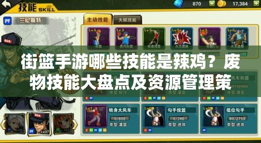 街篮手游哪些技能是辣鸡？废物技能大盘点及资源管理策略揭秘！