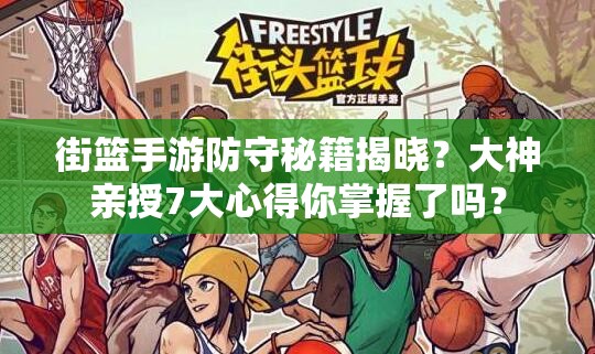 街篮手游防守秘籍揭晓？大神亲授7大心得你掌握了吗？