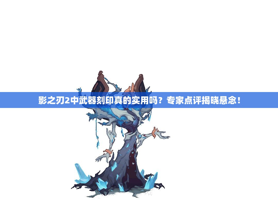 影之刃2中武器刻印真的实用吗？专家点评揭晓悬念！